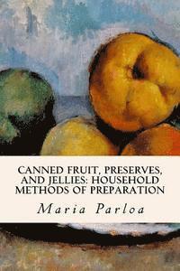 Canned Fruit, Preserves, and Jellies: Household Methods of Preparation 1