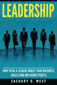 bokomslag Leadership: How to Be a Leader, Boost Your Business Skills and Influence People