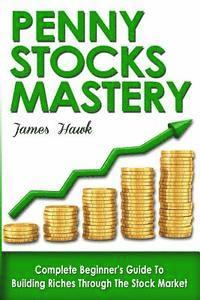 James Hawk - Penny Stocks: Complete Beginners Guide To Building Riches Through The Stock Market, Häftad