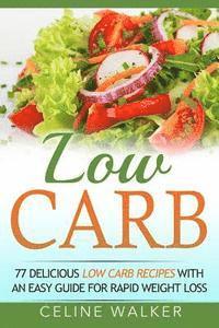 bokomslag Low Carb: 77 Delicious Low Carb Recipes with an Easy Guide for Rapid Weight Loss