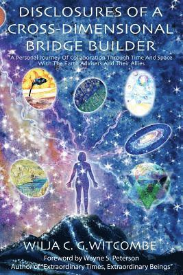 bokomslag Disclosures Of A Cross-Dimensional Bridge Builder: A Personal Journey Of Collaboration Through Time And Space With The Earth Advisers And Their Allies