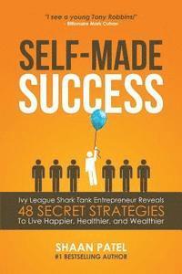 bokomslag Self-Made Success: Ivy League Shark Tank Entrepreneur Reveals 48 Secret Strategies To Live Happier, Healthier, And Wealthier