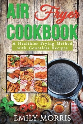 bokomslag Air Fryer Cookbook: A Healthier Frying Method with Countless Recipes