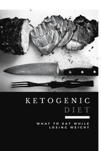 bokomslag Ketogenic Diet: What to Eat While Losing Weight (Includes 100 New Weight Loss Recipes)