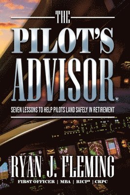 bokomslag The Pilot's Advisor: 7 Lessons to Land in Retirement Safely