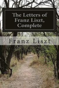 bokomslag The Letters of Franz Liszt, Complete
