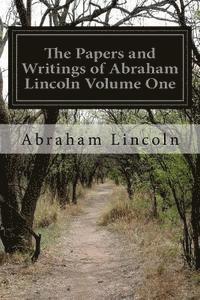 The Papers and Writings of Abraham Lincoln Volume One 1