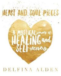 bokomslag Heart and Soul Pieces: A Mystical Journey of Healing and Self Recovery