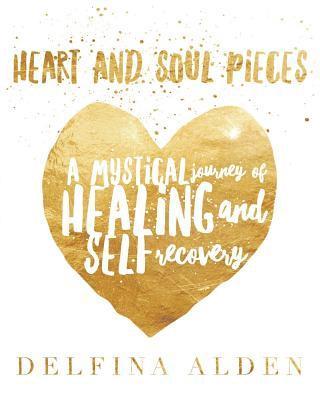 Delfina Alden - Heart and Soul Pieces: A Mystical Journey of Healing and Self Recovery, Häftad