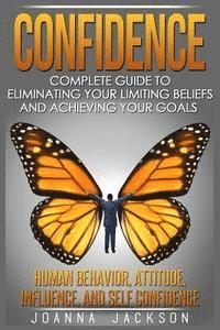 Joanna Jackson - Confidence: Complete Guide to Eliminating your Limiting Beliefs and Achieving your Goals - Human Behavior, Attitude, Influence, and Self Confidence, Häftad