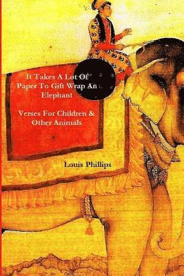 Louis Phillips - It Takes a Lot of Paper to Girft Wrap an Elephant: Verses for Children and Other Animals, Häftad