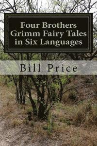 Brothers Grimm, Bill Price - Four Brothers Grimm Fairy Tales in Six Languages: A Multi-lingual Book for Language Learners, Häftad