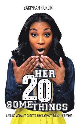 Her 20 SomeTHINGS: A Young Woman's Guide To Navigating Through Her Prime 1