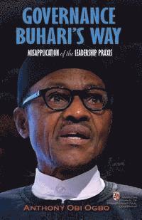 bokomslag Governance Buhari's way: Misapplication of the leadership praxis
