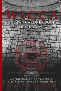 bokomslag Wicca: The Pan Gardner Book Of Shadows - A Spiritual Guide To Spells, Rituals, And Wiccan Traditions