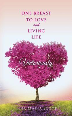 Tina Maria Scott - One Breast To Love And Living Life Victoriously, Häftad