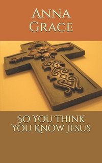 bokomslag So You Think You Know Jesus