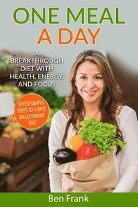 bokomslag One Meal a Day: A Breakthrough Diet with Health, Energy, and Focus: Seven Simple Steps to a Fast Bulletproof Diet