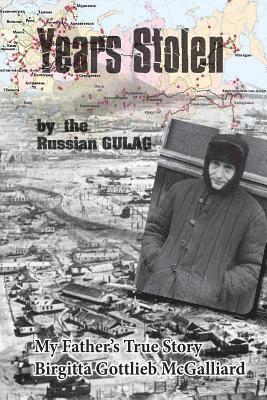 Birgitta Gottlieb McGalliard - Years Stolen by the Russian Gulag: My Father's True Story, Häftad