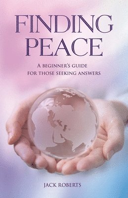 Finding Peace: A beginner's guide for those seeking answers 1