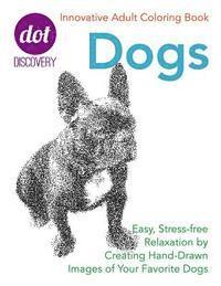 Dot Discovery Coloring Books: Dogs: Easy, Stress-Free Relaxation by Creating Hand-Drawn Images of Your Favorite Dogs 1