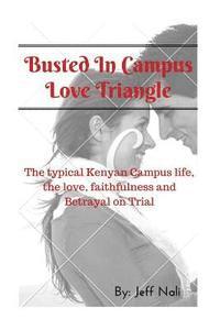 bokomslag Busted In Campus Love Triangle: The typical Kenyan Campus life, the love, faithfulness and Betrayal on Trial