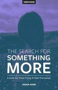 bokomslag The Search For Something More: A Guide For Those Trying To Heal Themselves