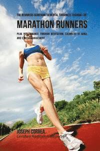 The Beginners Guidebook To Mental Toughness Training For Marathon Runners: Peak Performance Through Meditation, Calmness Of Mind, And Stress Managemen 1