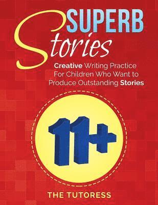 Superb Stories: 11+ Creative Writing Practice For Children Who Want to Produce Outstanding Stories 1