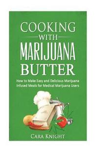 bokomslag Cooking with Marijuana Butter: How to Make Easy Delicious Marijuana Infused Meals for Medical Marijuana Users