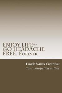 bokomslag ENJOY LIFE--GO HEADACHE FREE. Forever