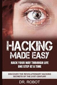 bokomslag Hacking Made Easy: Hack Your Way Through Life One Step at A Time - Discover The Revolutionary Hacking Secrets Of The 21st Century