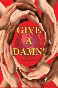 Give A Damn!: Individually we make a difference, Collectively we change the world! 1