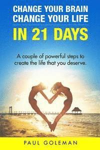 bokomslag Change Your Brain, Change Your Life in 21 Days: A Couple of Powerful Steps to Create the Life that You Deserve.