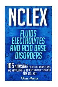 bokomslag NCLEX: Fluids, Electrolytes & Acid Base Disorders: 105 Nursing Practice Questions & Rationales to Absolutely Crush the NCLEX!