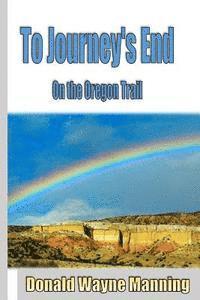 Donald Wayne Manning - To Journey's End: On the Oregon Trail, Häftad