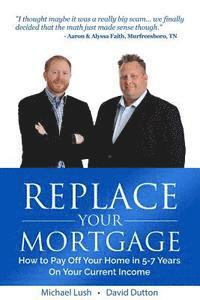 bokomslag Replace Your Mortgage: How to Pay Off Your Home in 5-7 Years on Your Current Income