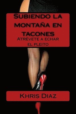 bokomslag Subiendo la montaña en tacones: Atrévete a echar el pleito