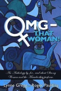 OMG That Woman: An Anthology by, for, and about Strong Women and the Miracles they perform. 1