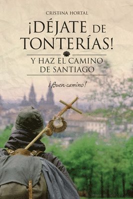 bokomslag Déjate de tonterías: Y haz el Camino de Santiago