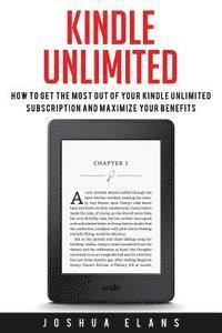 bokomslag Kindle Unlimited: 7 Tips to Maximizing Kindle Unlimited Subscription Account Benefits and Getting the Most from Your Kindle Unlimited Bo