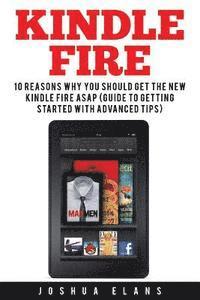 bokomslag Kindle Fire: 10 Reasons to Get the New Kindle Fire ASAP and Enjoy Your Kindle Devices