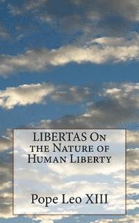 Pope Leo XIII - LIBERTAS On the Nature of Human Liberty, Häftad