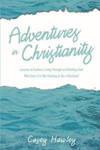 bokomslag Adventures in Christianity: Lessons in Fearless Living through an Unfailing God! Who says it is not exciting to be a Christian?