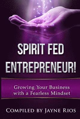 bokomslag Spirit Fed Entrepeneur: Grow Your Business with a Fearless Mindset