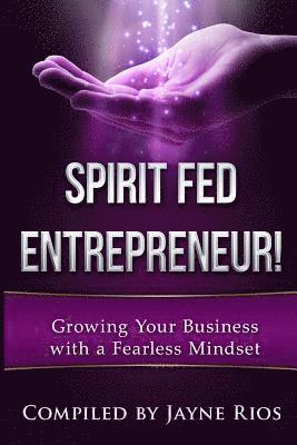 Jayne Rios - Spirit Fed Entrepeneur: Grow Your Business with a Fearless Mindset, Häftad