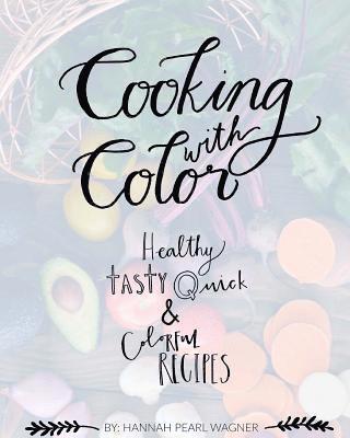 Cooking with Color: Healthy, tasty, quick and colorful recipes. 1