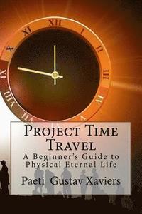 bokomslag Project Time Travel: A Beginner's Guide to Physical Eternal Life