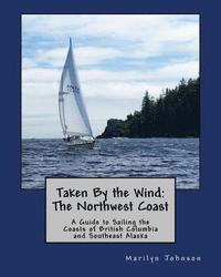 bokomslag Taken By the Wind: The Northwest Coast: A Guide to Sailing the Coasts of British Columbia and Southeast Alaska