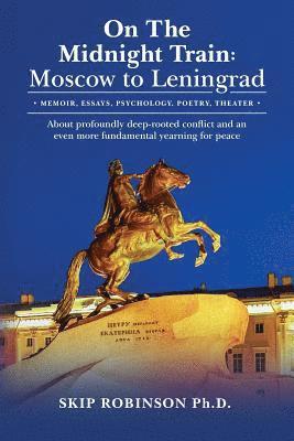 On The Midnight Train: Moscow to Leningrad: - Memoir, Essays, Psychology, Poetry, Theater - About profoundly deep-rooted conflict and an even 1